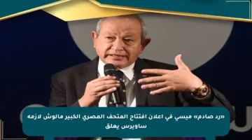 «رد صادم» ميسي في إعلان افتتاح المتحف المصري الكبير مالوش لازمة ساويرس يعلق